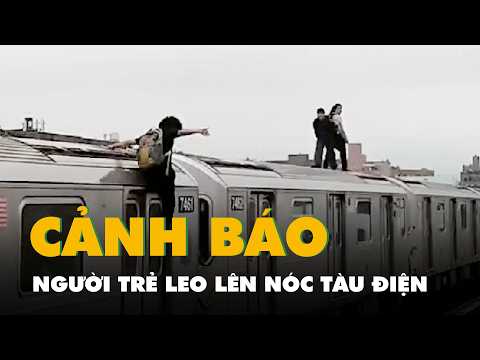Nhiều người trẻ leo lên nóc tàu điện quay video, cảnh sát Mỹ cảnh báo thumbnail