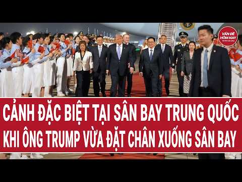 Cảnh đặc biệt tại sân bay Trung Quốc khi ông Trump vừa đặt chân xuống sân bay | Vấn đề hôm nay thumbnail