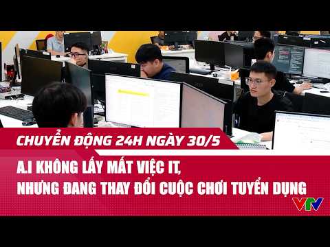 Chuyển động 24h ngày 30/5: A.I không lấy mất việc IT, nhưng đang thay đổi cuộc chơi tuyển dụng thumbnail
