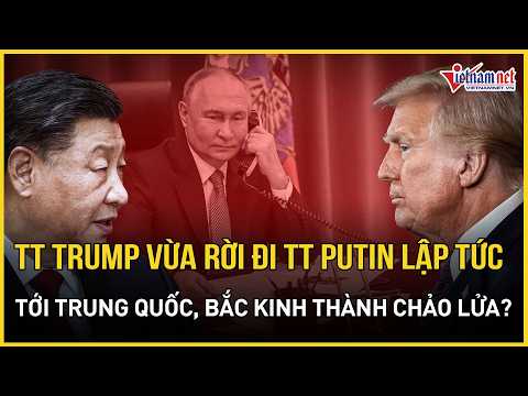 TT Trump vừa rời đi ông Putin lập tức tới Trung Quốc, Bắc Kinh thành chảo lửa? | Báo VietNamNet thumbnail