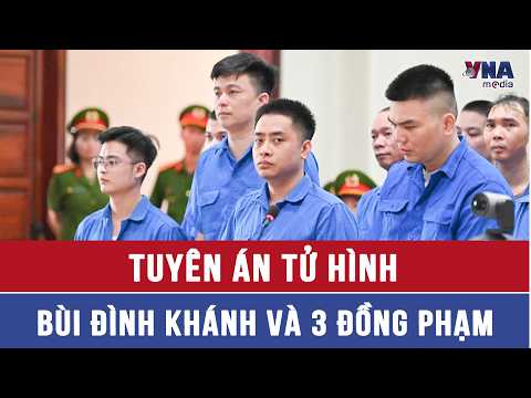 Toàn cảnh xét xử vụ Bùi Đình Khánh: Tuyên án tử hình Bùi Đình Khánh và 3 đồng phạm - VNAMedia thumbnail
