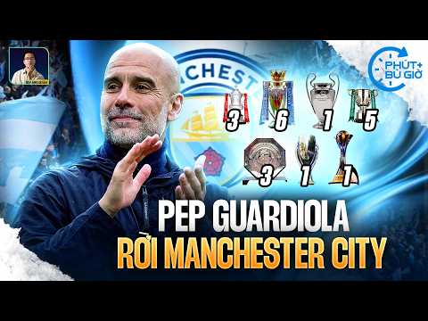 PHÚT BÙ GIỜ | TIN SỐC: PEP GUARDIOLA RỜI MANCHESTER CITY! thumbnail