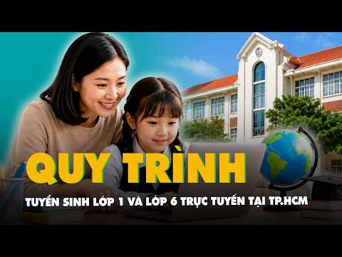 Hướng dẫn phụ huynh quy trình tuyển sinh lớp 1 và lớp 6 trực tuyến tại TP.HCM thumbnail