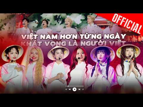 Playlist tự hào cùng Việt Nam Hơn Từng Ngày - Khát Vọng Là Người Việt cùng dàn Em Xinh - Anh Trai thumbnail