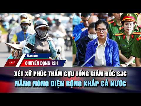 CHUYỂN ĐỘNG 12H 2/6: Xét xử phúc thẩm cựu tổng giám đốc SJC | Nắng nóng diện rộng khắp cả nước thumbnail