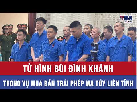Tử hình Bùi Đình Khánh trong vụ mua bán trái phép ma túy liên tỉnh - VNAMedia thumbnail