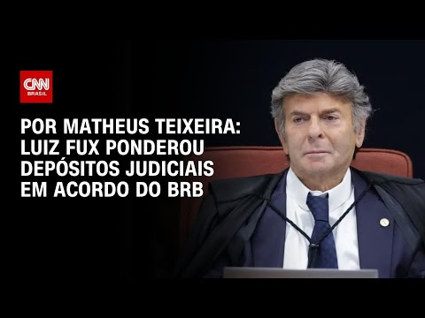 BRB: Luiz Fux ponderou depósitos judiciais em acordo com União e Governo do DF | HORA H thumbnail