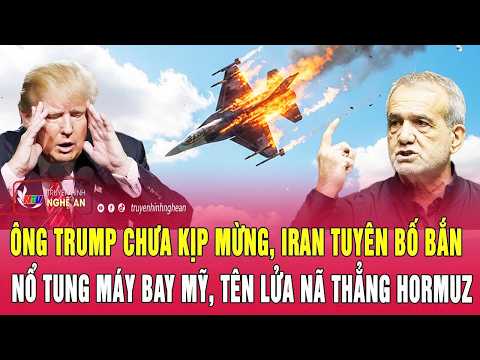 Thời sự: Ông Trump chưa kịp mừng, Iran tuyên bố bắn nổ tung máy bay Mỹ, tên lửa nã thẳng Hormuz thumbnail
