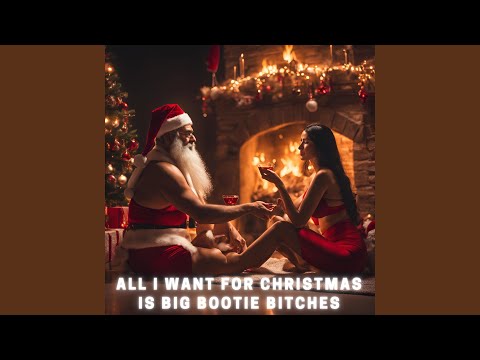 All I want for Christmas is Big Bootie Bitches thumbnail