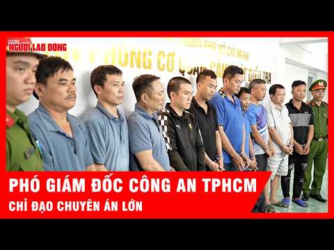 Phó giám đốc Công an TPHCM huy động 200 cán bộ, chiến sĩ phá chuyên án lớn | Tin tức thumbnail