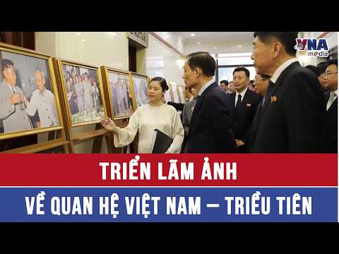 Triển lãm ảnh về quan hệ Việt Nam – Triều Tiên - VNAMedia thumbnail