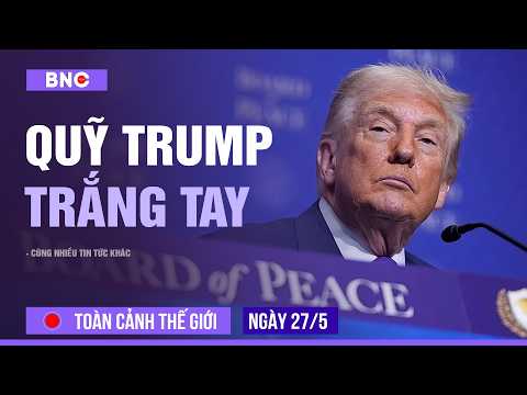 Toàn cảnh Thế Giới 27/5: Không ai góp tiền vào Hội đồng Hoà bình | Iran lại "gây sốc" internet thumbnail