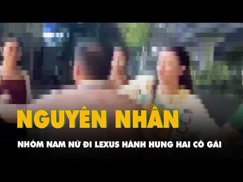 Vụ nhóm nam nữ đi Lexus hành hung hai cô gái: Nguyên nhân từ câu hỏi trong thang máy? thumbnail