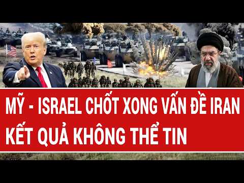 Vấn đề hôm nay: Mỹ - Israel chốt xong vấn đề Iran, kết quả không thể tin thumbnail