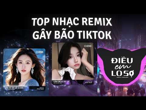 Cảm Ơn Vì Ai Đó Đã Mang Đến Remix, Bên Ấy Em Có Ai Rồi | TOP 5 Bản Remix Trend Tiktok Gây Bão thumbnail