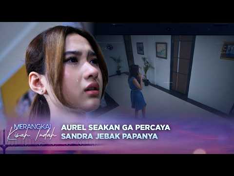 Dhuarr! Aurel Syok Setelah Tahu Sandra Menjebak Papa Aditya | Merangkai Kisah Indah Episode 325 thumbnail