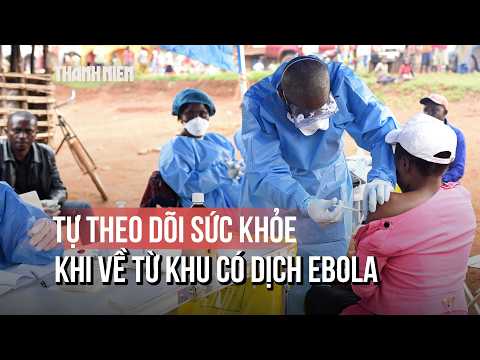 Người đi về từ khu vực có dịch Ebola tự theo dõi sức khỏe 21 ngày thumbnail