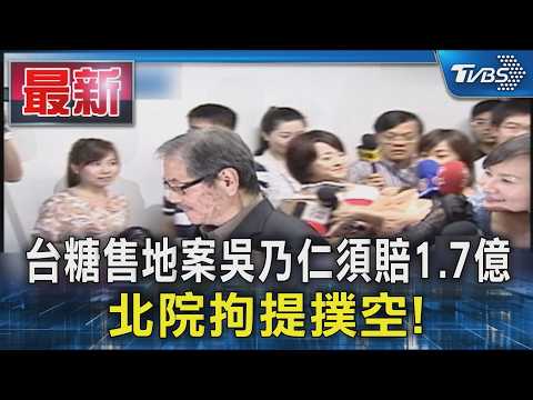 台糖售地案吳乃仁須賠1.7億 北院拘提撲空!｜TVBS新聞 @TVBSNEWS01 thumbnail