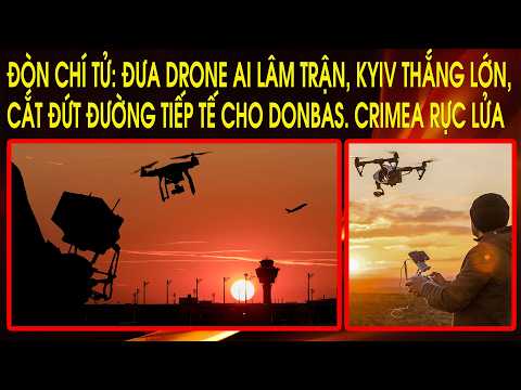 Đòn chí tử: Đưa drone AI lâm trận, Kyiv thắng lớn, cắt đứt đường tiếp tế cho Donbas. Crimea rực lửa thumbnail