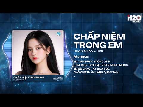 Chấp Niệm Trong Em Remix - Ngân Ngân x H2O - Em Vẫn Đứng Trông Anh Giữa Biển Trời Mênh Mông thumbnail
