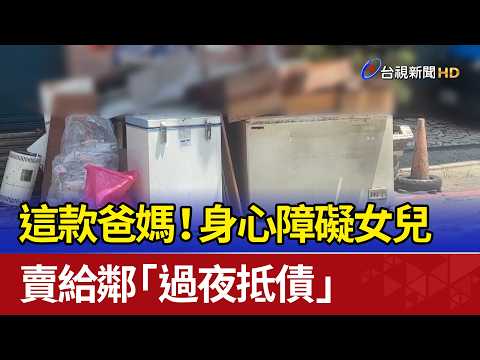 這款爸媽！身心障礙女兒 賣給鄰「過夜抵債」 thumbnail