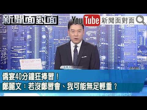 《僑宴40分鐘狂捧習！鄭麗文：若沒鄭習會、我可能無足輕重？》【新聞面對面】2026.06.03 thumbnail