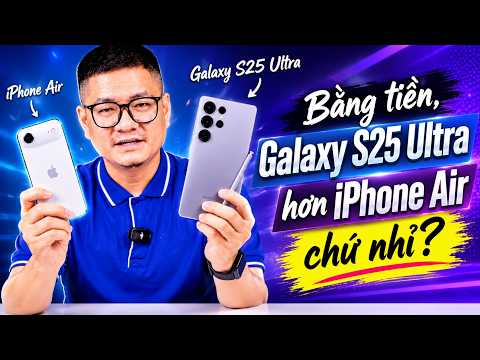 Tư vấn điện thoại: Bằng tiền, Galaxy S25 Ultra hơn iPhone Air chứ nhỉ? thumbnail