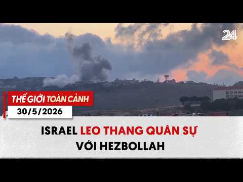 Thế giới toàn cảnh 30/5: Israel leo thang quân sự với Hezbollah | VTV24 thumbnail