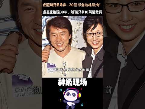 成龍喊兄弟永存，20億卻全給林鳳嬌！盧惠光追隨30年，離職只拿10萬遣散費——這就是大哥的雙標 #成龍 #林鳳嬌 #盧惠光 #成家班 #人物故事 thumbnail