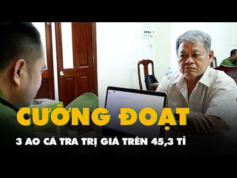 Bắt hai người cưỡng đoạt 3 ao cá tra trị giá trên 45,3 tỉ đồng ở An Giang thumbnail
