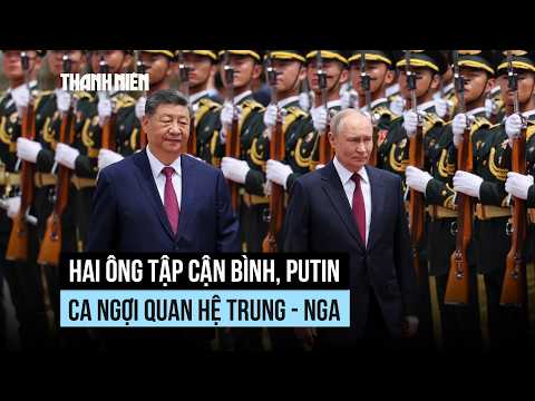 Lãnh đạo Trung Quốc - Nga ca ngợi quan hệ song phương, ký thỏa thuận phối hợp chiến lược thumbnail