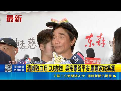 溫嵐敗血症ICU搶救! 吳宗憲盼平安.憲憲家族集氣 吳宗憲證實"腎臟也出了狀況"｜記者 許信欽 徐兆緯｜新聞一把抓20260517｜三立新聞台 thumbnail