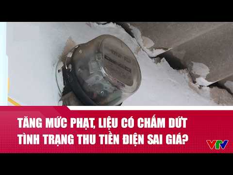 Tăng mức phạt, liệu có chấm dứt tình trạng thu tiền điện sai giá? thumbnail