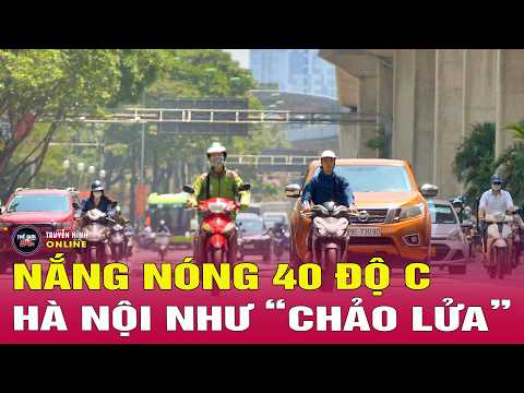 Nắng nóng như "chảo lửa" ở Hà Nội và Bắc Bộ bao giờ mới chấm dứt? | Dự báo thời tiết mới nhất 26/5 thumbnail