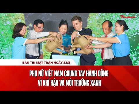 Bản tin Mặt trận sáng 22/5: Phụ nữ Việt Nam chung tay hành động vì khí hậu và môi trường xanh thumbnail