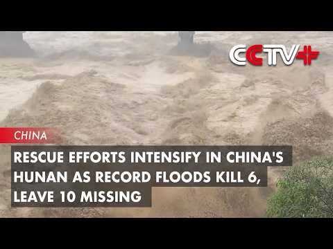 Rescue Efforts Intensify as Record Floods Kill 6, Leave 10 Missing in China's Hunan thumbnail