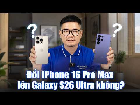 Tư vấn điện thoại: đổi iPhone 16 Pro Max lên S26 Ultra được không? thumbnail