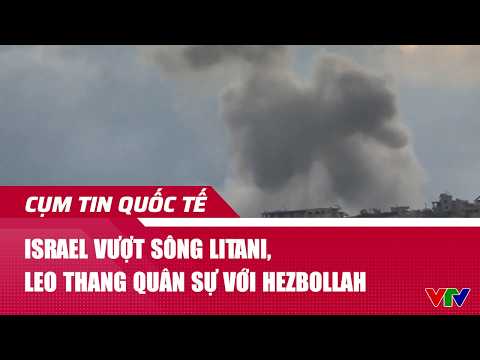Israel vượt sông Litani, leo thang quân sự với Hezbollah | Cụm tin | VTV24 thumbnail