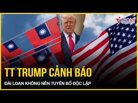 Tổng thống Donald Trump cảnh báo Đài Loan không nên tuyên bố độc lập thumbnail