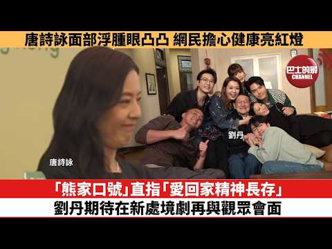【娛樂焦點】「熊家口號」直指「愛回家精神長存」，劉丹期待在新處境劇再與觀眾會面。唐詩詠面部浮腫眼凸凸， 網民擔心健康亮紅燈。 thumbnail