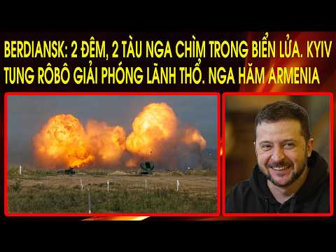 Berdiansk: 2 đêm, 2 tàu Nga chìm trong biển lửa. Kyiv tung rôbô giải phóng lãnh thổ. Nga hăm Armenia thumbnail