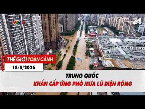 Thế giới toàn cảnh 18/5: Trung Quốc khẩn cấp ứng phó mưa lũ diện rộng | VTV24 thumbnail