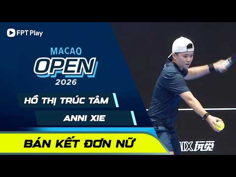 FULL MATCH: HỒ THỊ TRÚC TÂM - ANNI XIE | BÁN KẾT ĐƠN NỮ - MACAO OPEN 2026 thumbnail