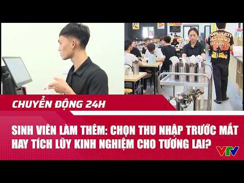 Chuyển động 24h 23/5: Sinh viên làm thêm: Chọn thu nhập hay kinh nghiệm cho tương lai? | VTV24 thumbnail
