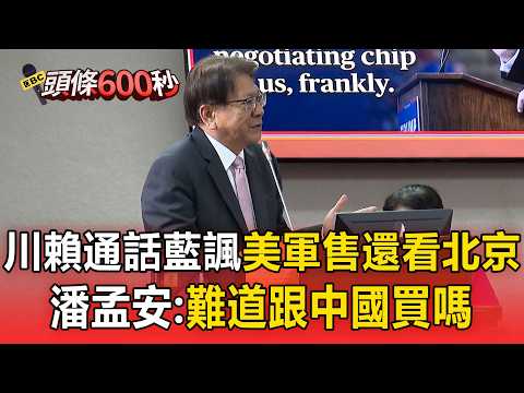 川賴將通話？藍營諷「美軍售還看北京」潘孟安：難道跟中國買嗎【頭條600秒】 thumbnail