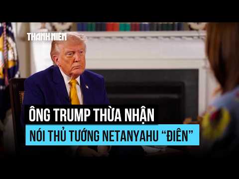 Ông Trump xác nhận đã nói Thủ tướng Israel "mất trí" khi điện đàm thumbnail