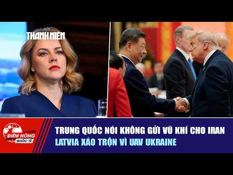 ĐIỂM NÓNG QUỐC TẾ 16/5: Trung Quốc nói không gửi vũ khí cho Iran | Latvia xáo trộn vì UAV Ukraine thumbnail