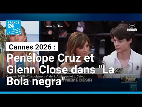Cannes 2026 : Penélope Cruz et Glenn Close dans "La Bola negra" • FRANCE 24 thumbnail