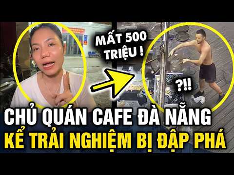 Chủ quán CÀ PHÊ ĐÀ NẴNG kể lại trải nghiệm bị khách tây ĐẬP PHÁ thiệt hại 500 TRIỆU | Tin 3 Phút thumbnail