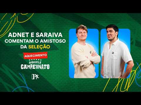 ADNET E SARAIVA COMENTAM O AMISTOSO DA SELEÇÃO | LIVE DE AQUECIMENTO AQUELE CAMPEONATO thumbnail